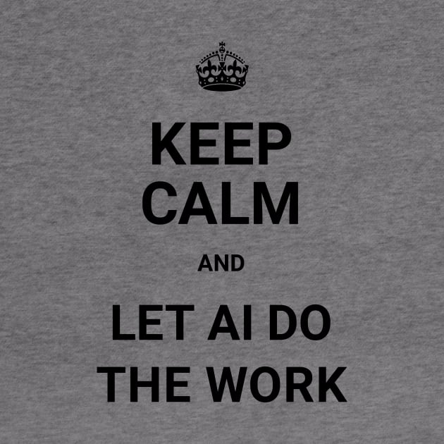 Keep Calm And Let AI Do The Work - ORENOB by ORENOB